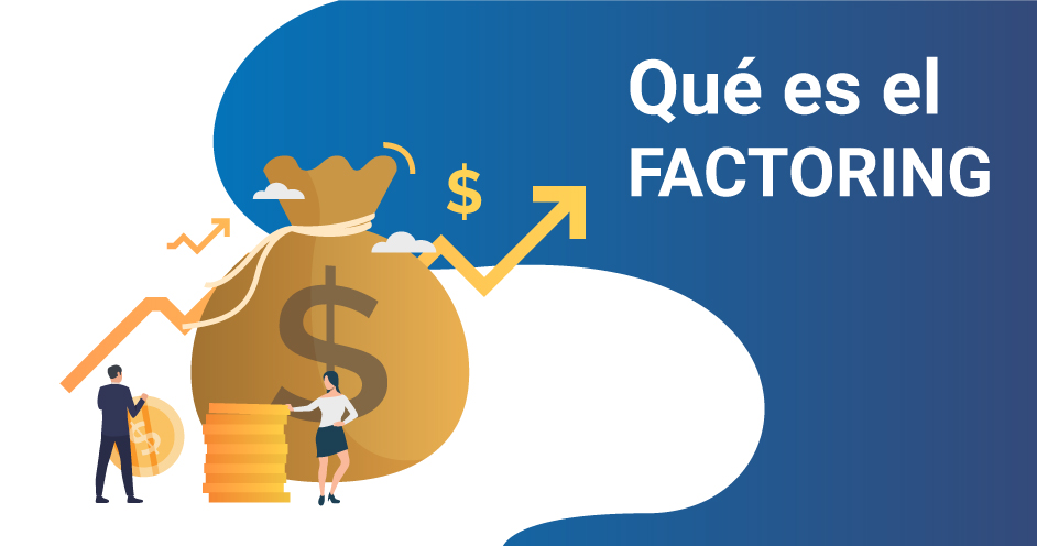 ¿Qué es el factoring? Todo sobre el contrato de factoring y sus tipos