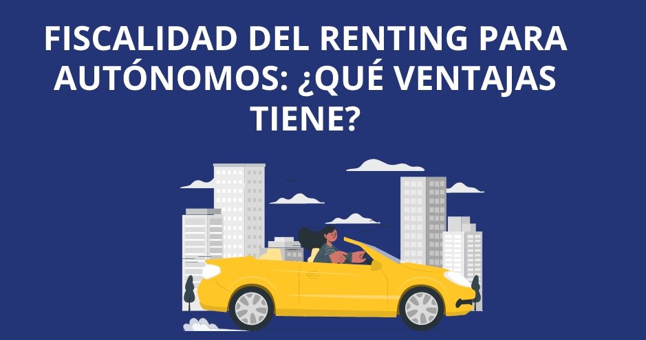 Fiscalidad del renting para autónomos: ventajas, deducciones de IRPF e IVA, consejos para demostrar el uso exclusivamente profesional.