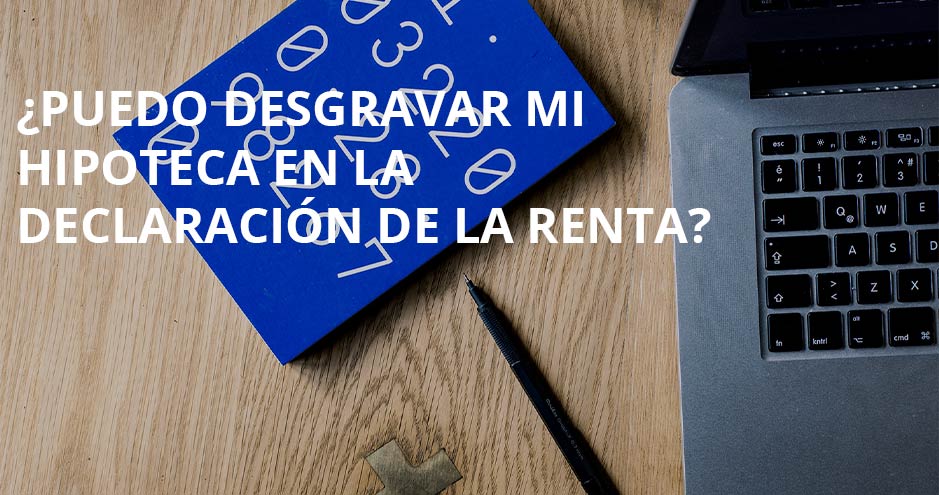 Desgravar Hipoteca en Declaración de la Renta - Requisitos y Beneficios Fiscales